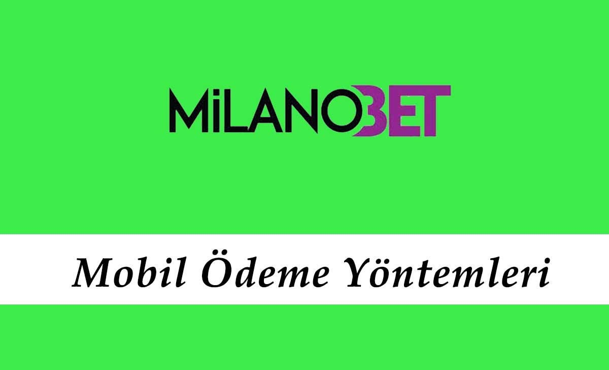 Milanobet Mobil Ödeme Yöntemleri