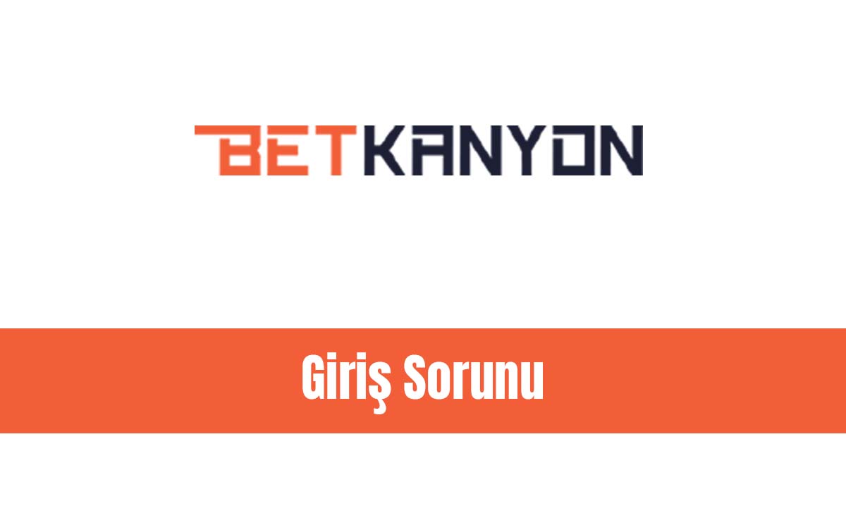 Betkanyon Giriş Sorunu