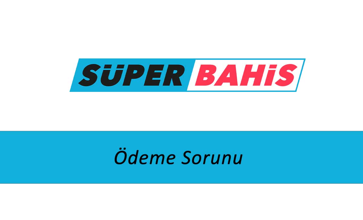 Süperbahis Ödeme Sorunu