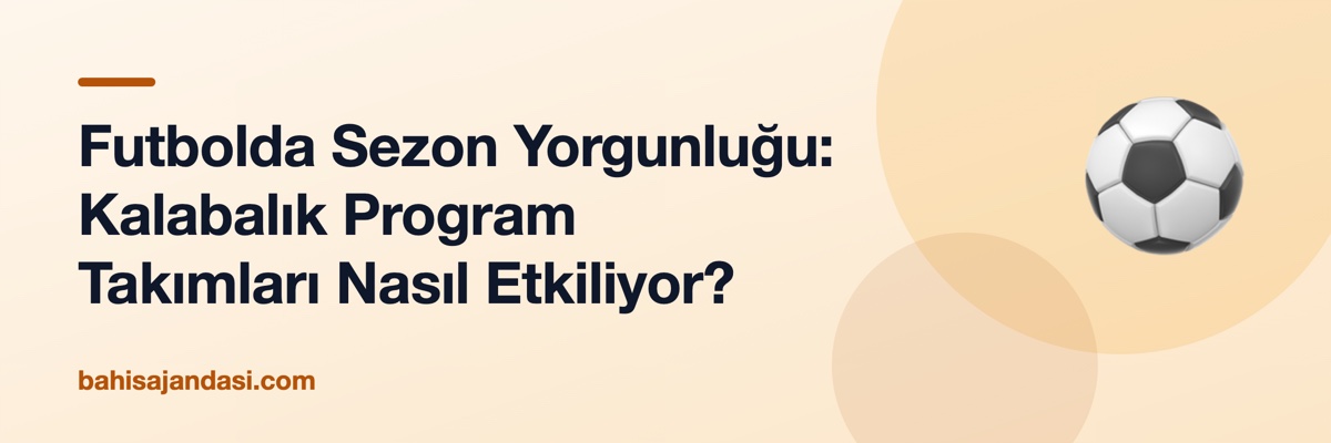 Futbolda Sezon Yorgunluğu: Kalabalık Program Takımları Nasıl Etkiliyor?
