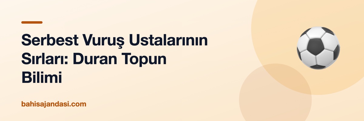 Serbest Vuruş Ustalarının Sırları: Duran Topun Bilimi